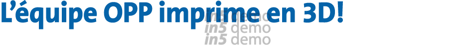 L équipe OPP imprime en 3D 